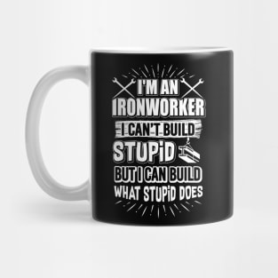 I'm An Ironworker I Can't Build Stupid But I Cant Build What Mug